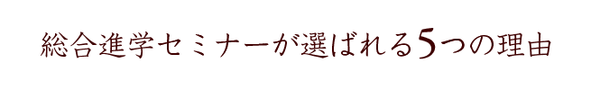 総合進学セミナーが選ばれる5つの理由