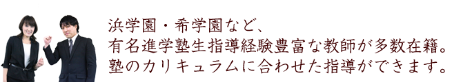 浜学園・希学園など、有名進学塾出身の教師が多数在籍。塾のカリキュラムに合わせた指導ができます。