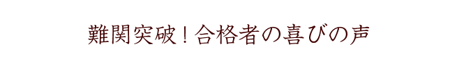 難関突破!合格者の喜びの声