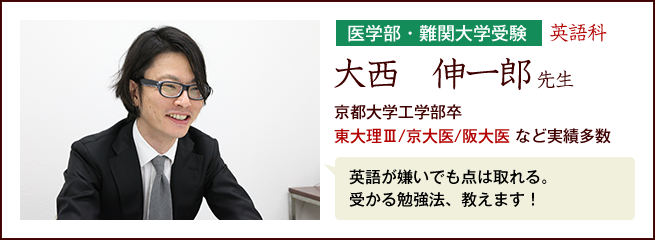 医学部・難関大学受験　英語科　大西　伸一郎先生　東大理Ⅲ　京大医　阪大など実績多数